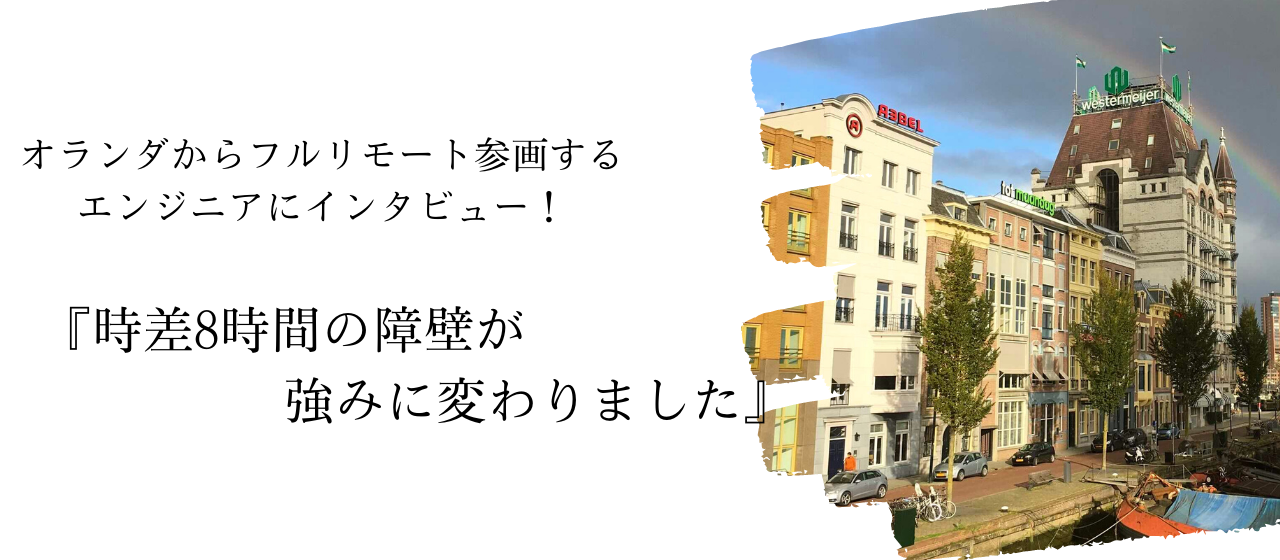 オランダからフルリモートで参画するエンジニアにインタビューしてきました！