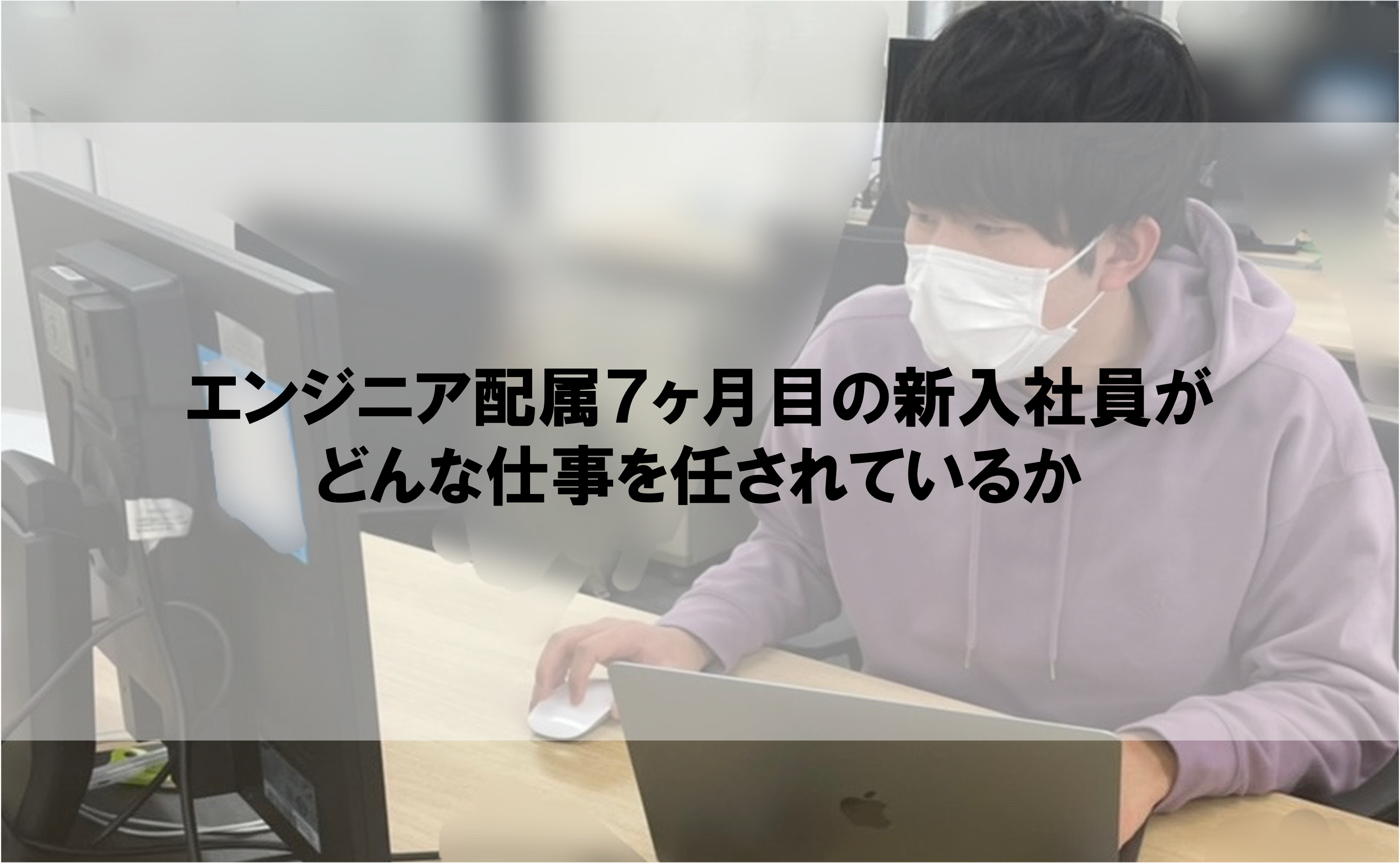 エンジニア配属７ヶ月目の新入社員がどんな仕事を任されているか