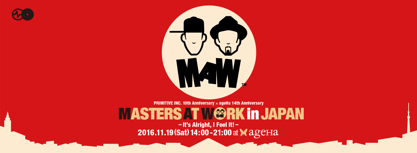 PRIMITIVE INC. 10th Anniversary × ageHa 14th Anniversary  MASTERS AT WORK in JAPAN  - It’s Alright, I Feel It! -