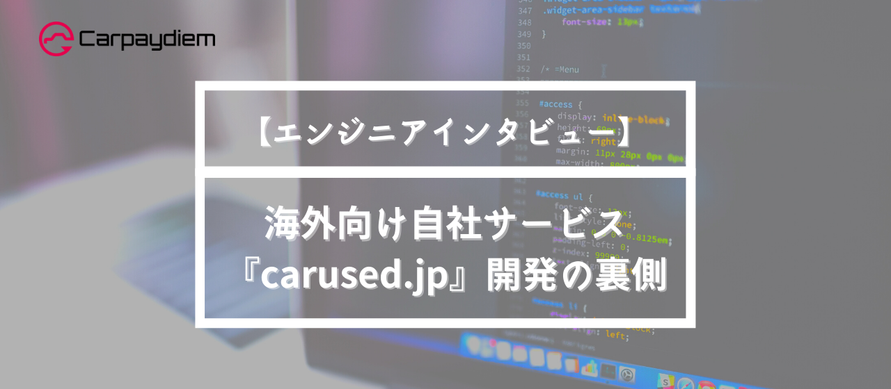 【エンジニアインタビュー】海外向け自社サービス『carused.jp』開発の裏側