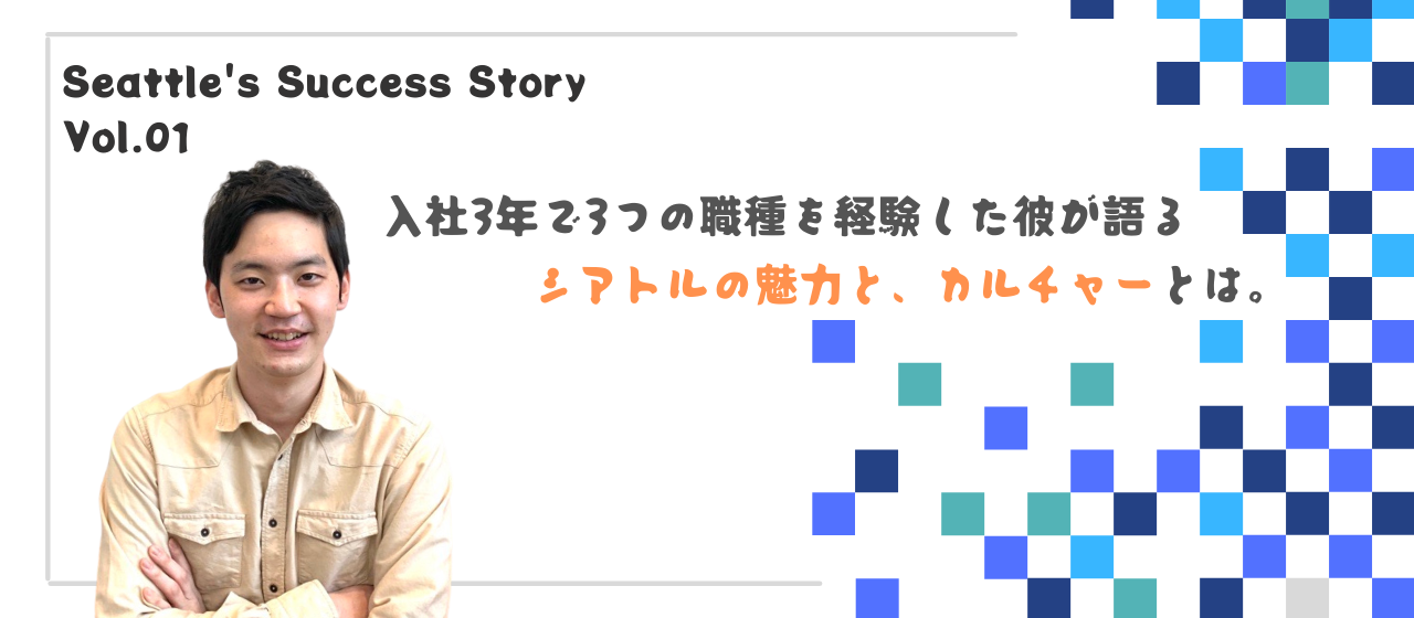 「多くのことを経験したうえで判断したい。」入社３年で３つの職種を経験した彼が語るシアトルの魅力と文化とは。