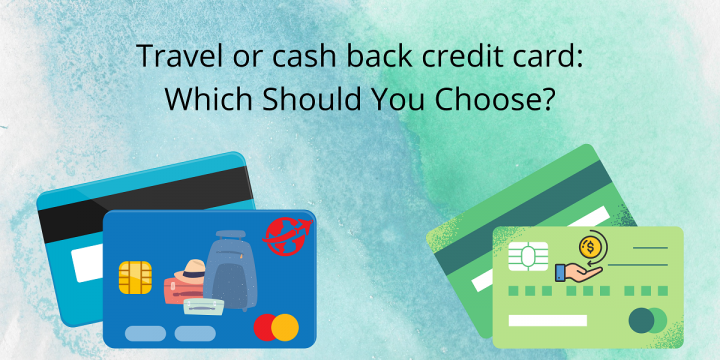 Travel or cash back credit card: Which Should You Choose?