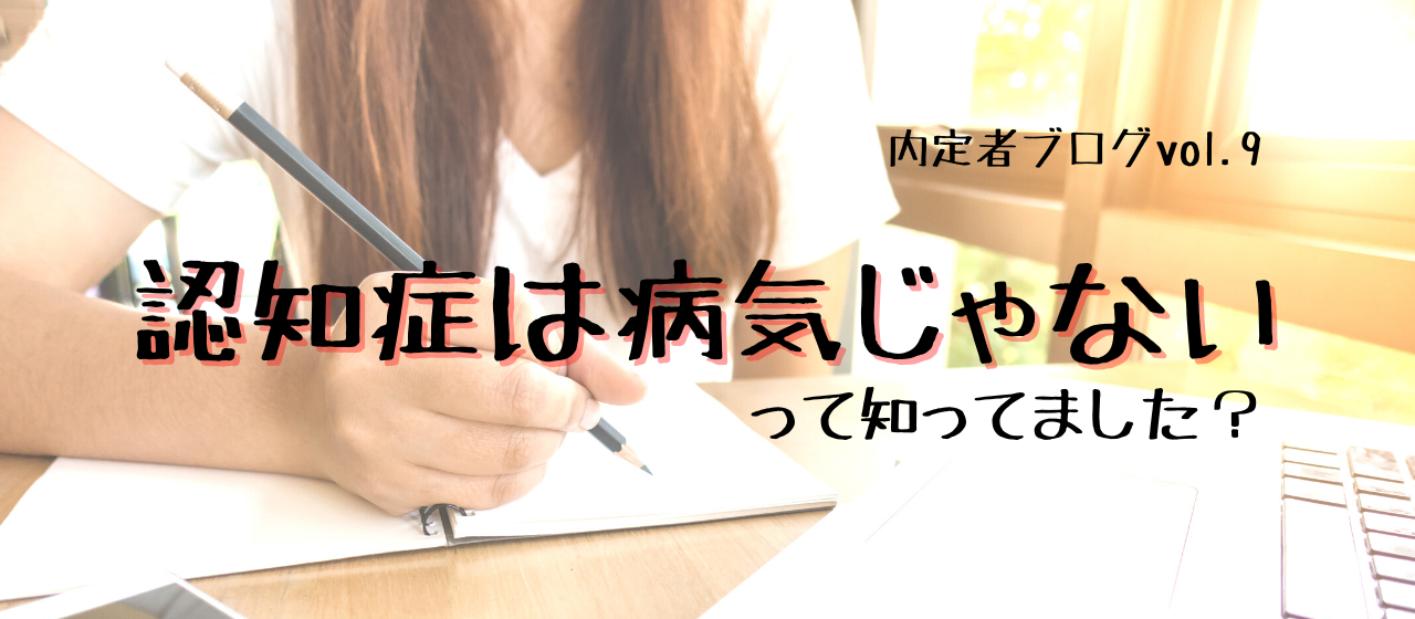 認知症は病気じゃない。（って知らなかった話。）内定者ブログvol.9