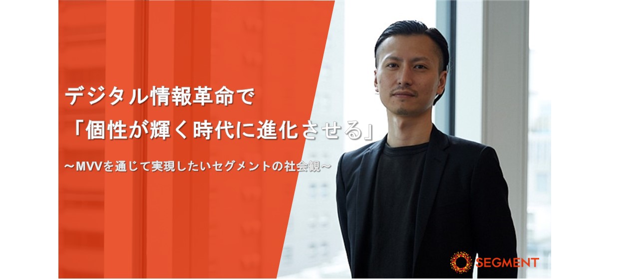 【後編】デジタル情報革命で「個性が輝く時代に進化させる」　〜MVVを通じて実現したいセグメントの社会観～
