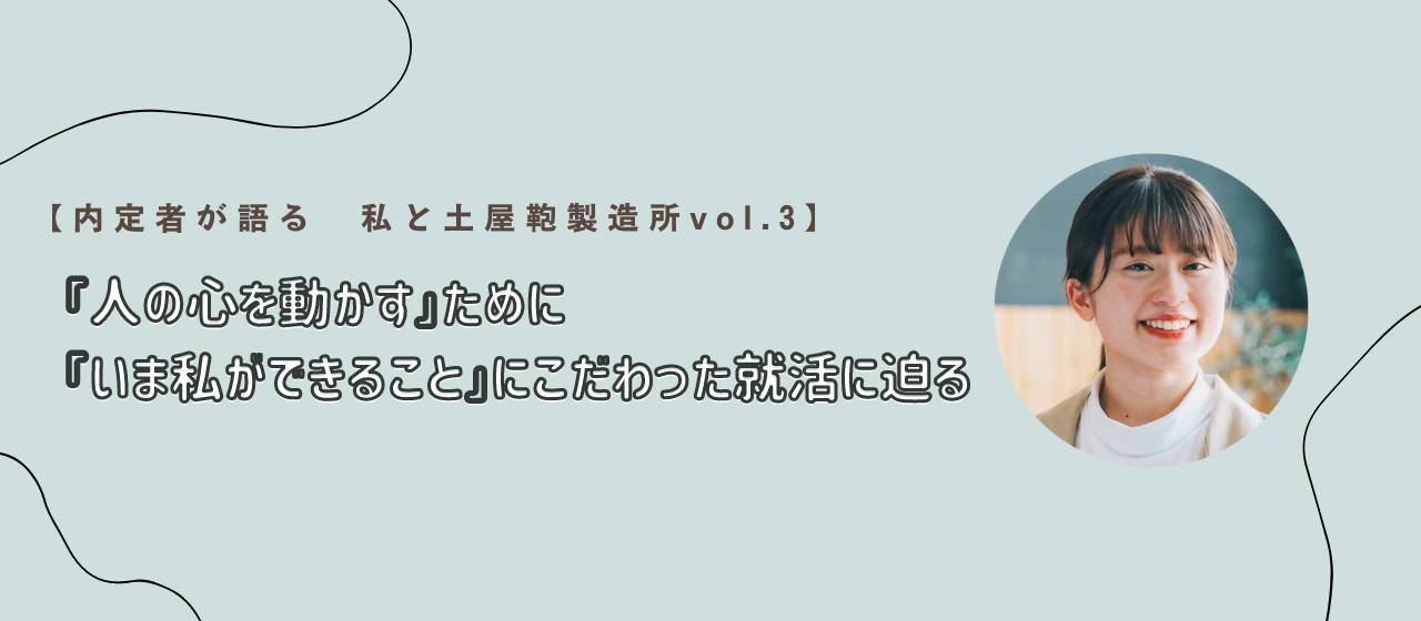 【内定者が語る　私と土屋鞄製造所vol.3】「『人の心を動かす』ために『いま私ができること』にこだわった就活に迫る」