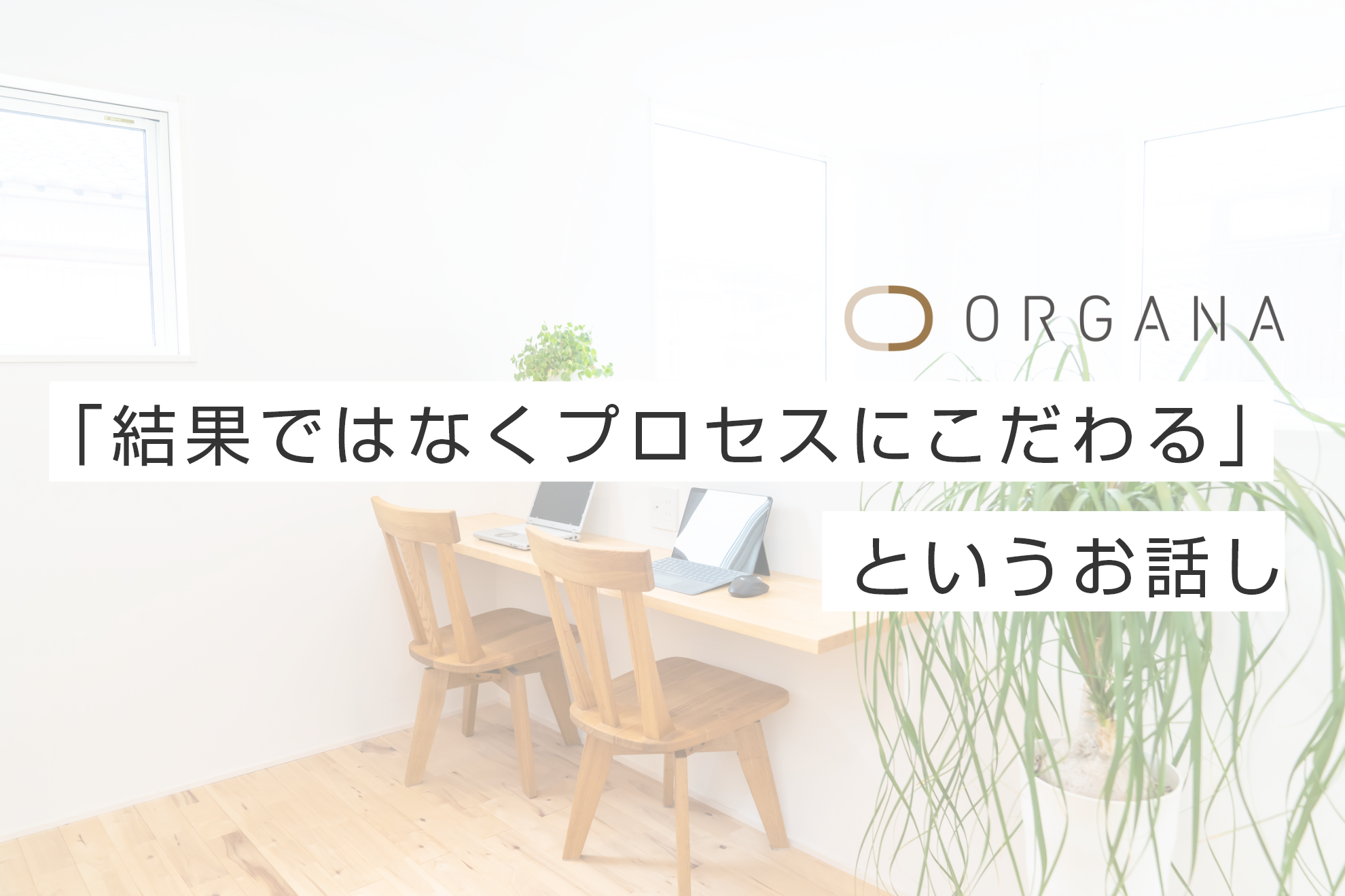 結果ではなくプロセスにこだわる