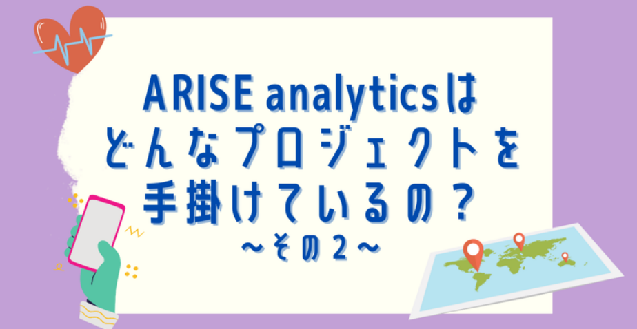 ARISE analyticsは どんなプロジェクトを手掛けているの？～その２～