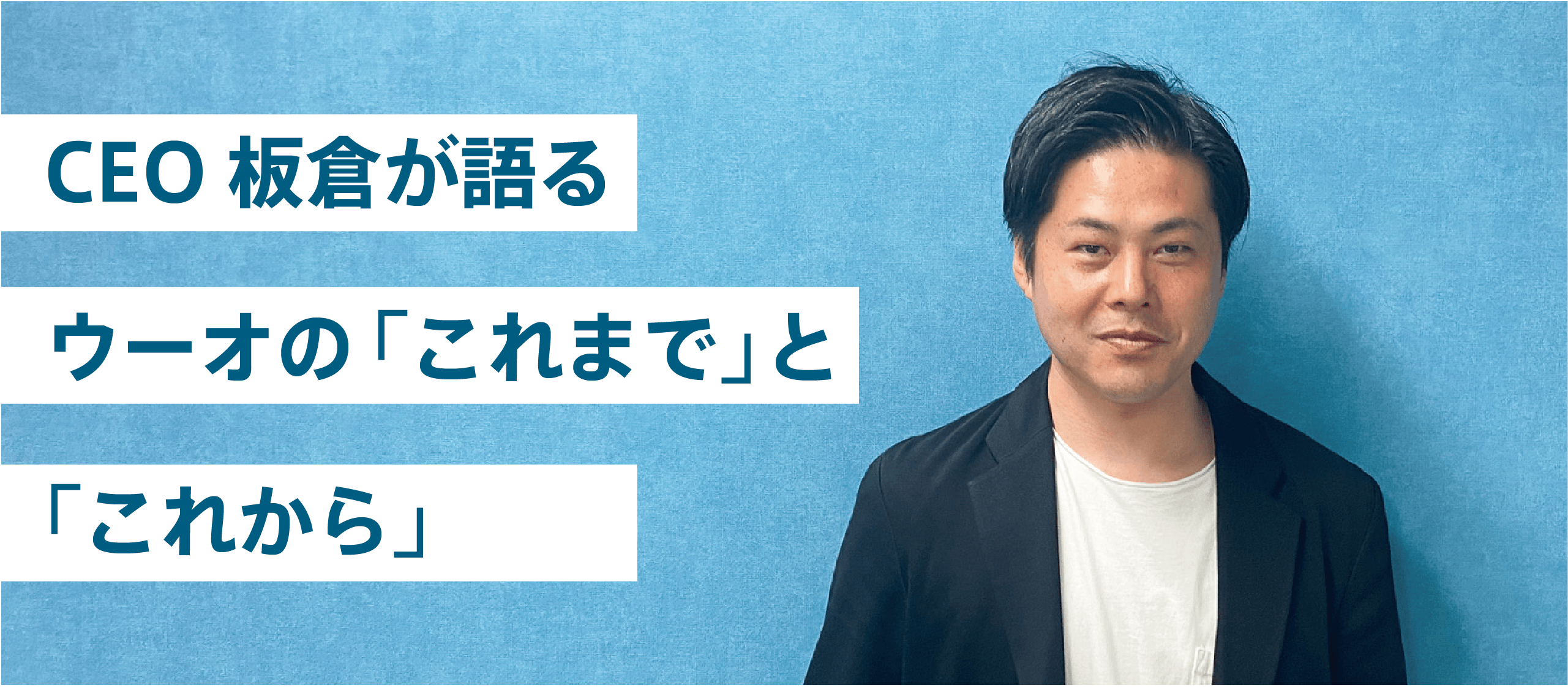 CEO板倉にウーオの「これまで」と「これから」を語ってもらいました