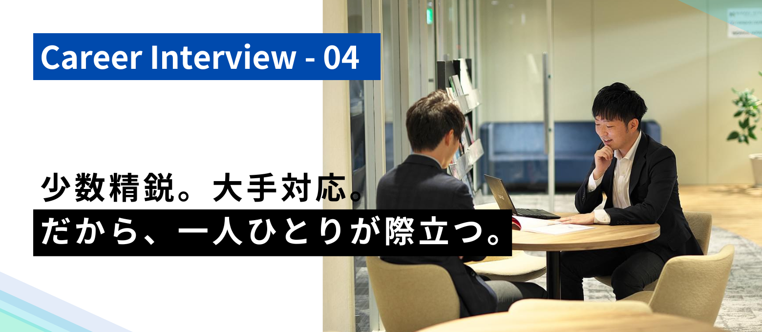 「少数精鋭」「大手企業との取引実績が多い」「一人ひとりの裁量が大きい」。ここしかない！と思い入社しました。