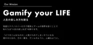 Mission「Gamify your LIFE　人生の楽しみ方を創る」