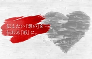 顧客の伝えたい「想い」を伝わる「形」に。