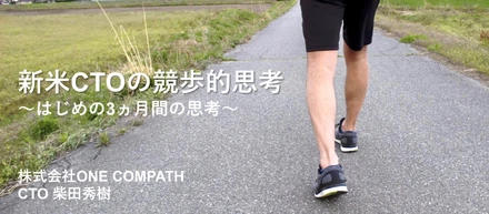 新米CTOの競歩的思考～はじめの3ヵ月間の思考～