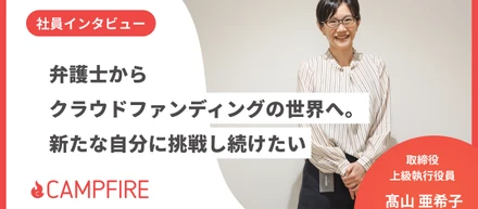 弁護士からクラウドファンディングの世界へ。新たな自分に挑戦し続けたい。取締役上級執行役員　髙山 亜希子