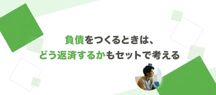 負債をつくるときは、どう返済するかもセットで考える