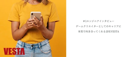＃1エンジニアインタビュー｜ゲームクリエイターとしてのキャリアに本気で向き合ってくれる会社VESTA