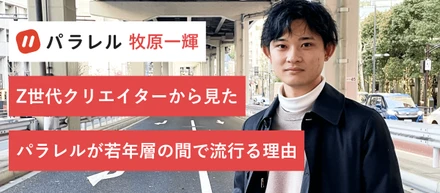 Z世代クリエイターだからこそ分かる、パラレルが若年層の間で流行る理由