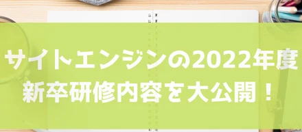 サイトエンジンの2022年度新卒研修内容を大公開！