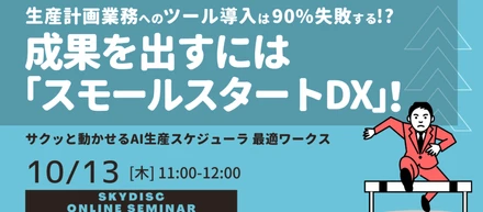 【10月13日】生産計画業務へのツール導入は90%失敗する!?成果を出すには「スモールスタートDX」！〜サクッと動かせるAI生産スケジューラ 最適ワークス〜無料ウェビナー開催