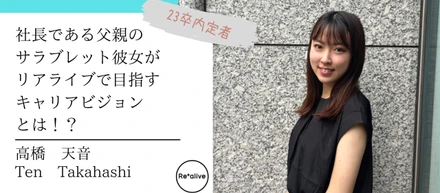 【内定者インタビュー】社長である父親のサラブレット彼女がリアライブで目指すキャリアビジョンとはとは！？
