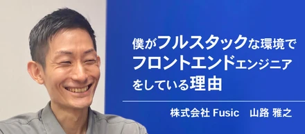 【激アツ事業！？】Fusicで2022年7月に発足したフロントエンドチーム、その誕生秘話と今後の目標をリーダーに直撃！！