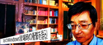 あのWindows登場時の衝撃を語る！