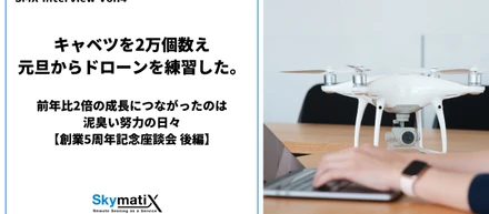 【創業5周年記念座談会：後編】キャベツを2万個数え、元旦からドローンを練習した。前年比2倍の成長につながったのは泥臭い努力の日々