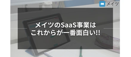 メイツのSaaS事業はこれからが一番面白い！