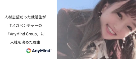 人材志望だった就活生がITメガベンチャーの「AnyMind Group」に入社を決めた理由【内定者インタビュー】