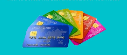 How To Choose The Best Credit Card For Your Needs
