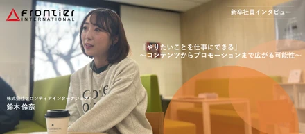【新卒１年目インタビュー！02】「やりたいことを仕事にできる」～コンテンツからプロモーションまで広がる可能性～