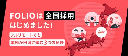 FOLIOは全国採用はじめました！〜フルリモートでも業務が円滑に進む3つの秘訣～
