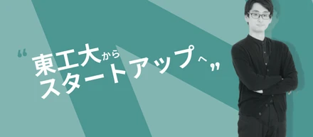理系最高峰の"東工大"を飛び級卒業し、スタートアップへ参画。