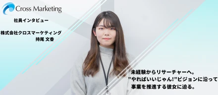 未経験からリサーチャーへ。クロス・マーケティングのビジョン”やればいいじゃん”に沿って事業を推進する姿に迫る！