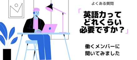 「英語力ってどれくらい必要ですか？」働くメンバーに聞いてみました