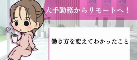 大手勤務からリモートへ！働き方を変えてわかったこと