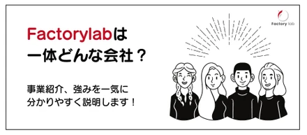 Factorylabは一体どんな会社？事業紹介、強みを分かりやすく説明します！