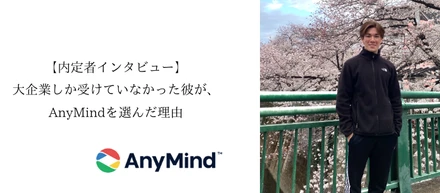 大企業しか受けていなかった彼が、AnyMindを選んだ理由