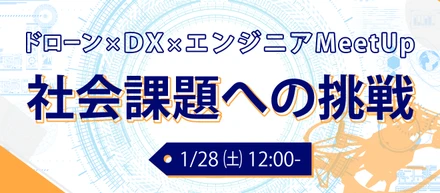 『社会課題への挑戦』ドローン×DX×エンジニア Meet up#01を開催しました！