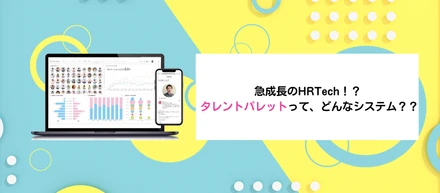急成長のHRTech！？ 【タレントパレット】ってどんなシステム？？