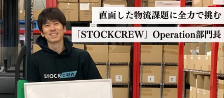 「物流業界をまるっと変えたい」直面した物流課題に全力で挑むSTOCKCREWの実体を探る！