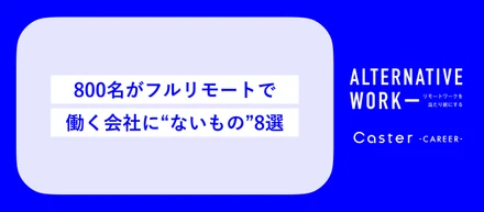 800名がフルリモートで働く会社に“ないもの”8選