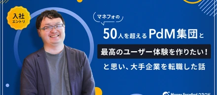 【入社エントリ】マネフォの50人を超えるPdM集団と「最高のユーザー体験を作りたい！」と思い、大手企業を転職した話