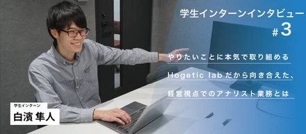やりたいことに本気で取り組めるHogetic labだから向き合えた、経営視点でのアナリスト業務とは