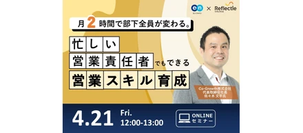 4/21（金）12:00～13:00に無料オンラインセミナー「月2時間で部下全員が変わる。忙しい営業責任者でもできる営業スキル育成」を開催します！