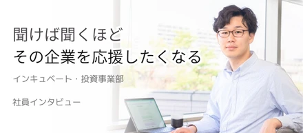 【社員インタビュー】インキュベート・投資事業部3年目　仕事～ワークライフバランス
