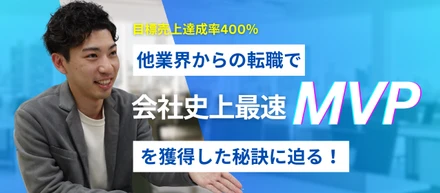 目標売上達成率400％、社内史上最速のMVP獲得。未経験で入社した私がこれだけの成果を出せた秘訣。