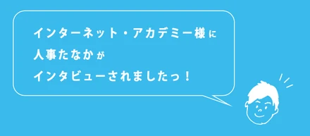 当社の取組みがインターネット・アカデミー様のサイトで紹介されました！【人事のつぶやき230411】