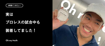 プロレスの試合中やトレーニング中もマウスピースを装着しています！｜卒業ユーザーインタビューSANADA選手編