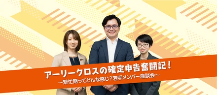 アーリークロスの確定申告奮闘記！繁忙期ってどんな感じ？若手メンバー座談会