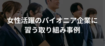 女性活躍のパイオニア企業に習う取り組み事例